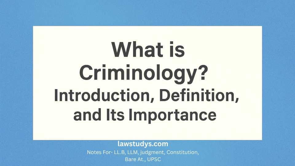 What is Criminology? Introduction, Definition, and Its Importance